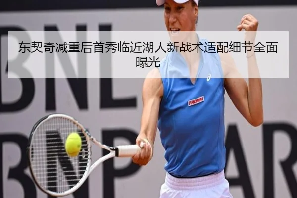 东契奇减重后首秀临近湖人新战术适配细节全面曝光
